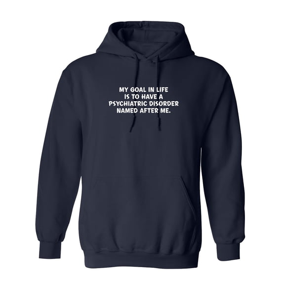 My Goal In Life Is To Have A Psychiatric Disorder Named After Me Sarcastic Novelty Gift Idea Adult Humor Funny Men's Hoodies