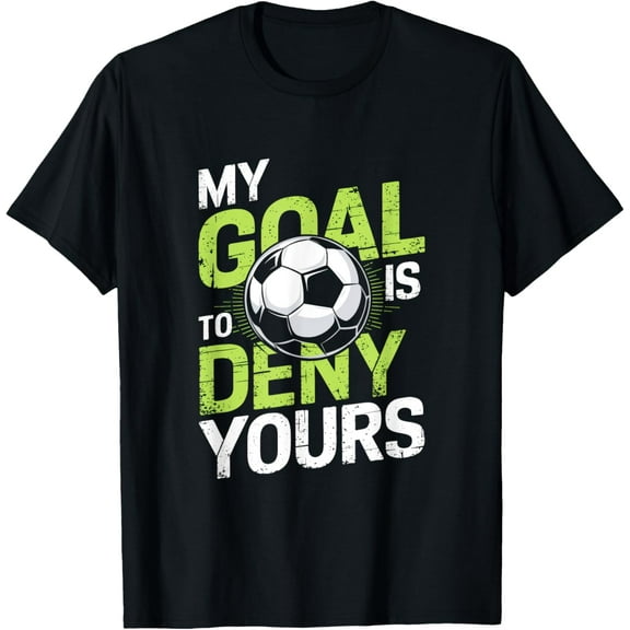 My Goal Is To Deny Yours - Goalkeeper Humor T-Shirt