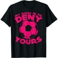 thumbnail image 1 of My Goal Is To Deny Yours Soccer Ball Sports Goalie Gift T-Shirt, 1 of 7