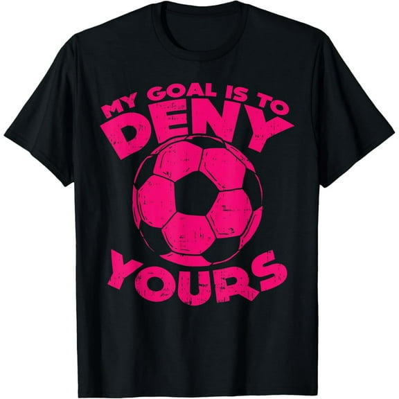 My Goal Is To Deny Yours Soccer Ball Sports Goalie Gift T-Shirt