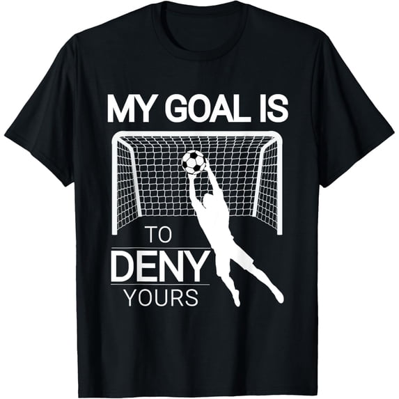 My Goal Is To Deny Yours Soccer Goalie Best Goalkeeper T-Shirt