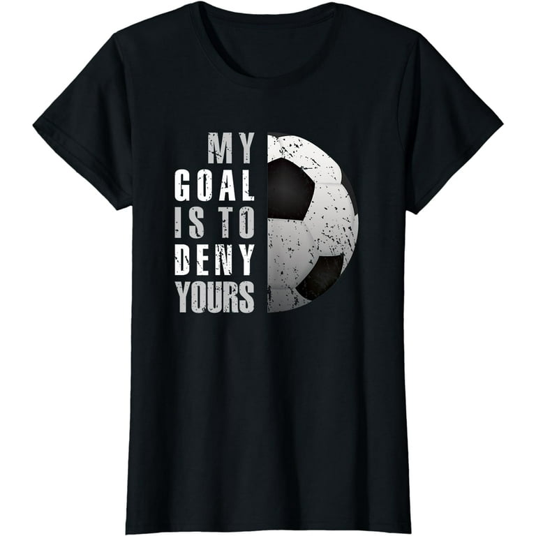 My Goal Is To Deny Yours Soccer Goalie Distressed Tee Shirt My Goal Is To Deny Yours Soccer Goalie Distressed Tee Shirt