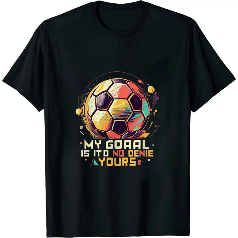 My Goal Is To Deny Yours Soccer Goalie Distressed Tee Shirt My Goal Is To Deny Yours Soccer Goalie Distressed Tee Shirt