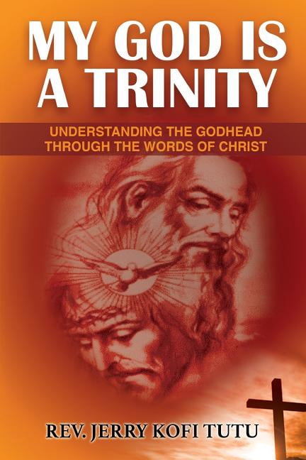 My God Is a Trinity : Understanding the Godhead Through the Words of Christ