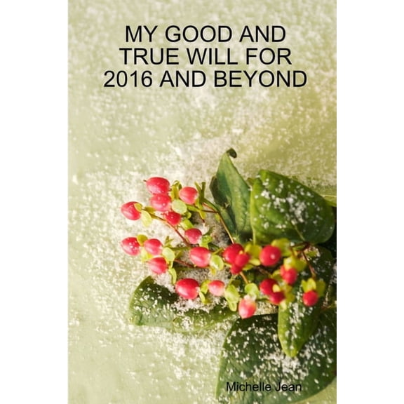 My Good and True Will for 2016 and Beyond, (Paperback)