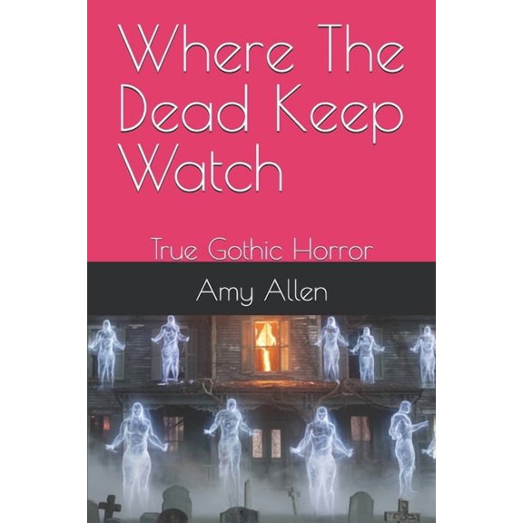My Gothic Poetry and Tales Where The Dead Keep Watch: True Gothic Horror, (Paperback)