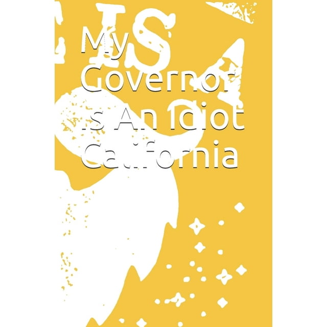 My Governor Is An Idiot California: My Governor Is An Idiot California (Paperback)