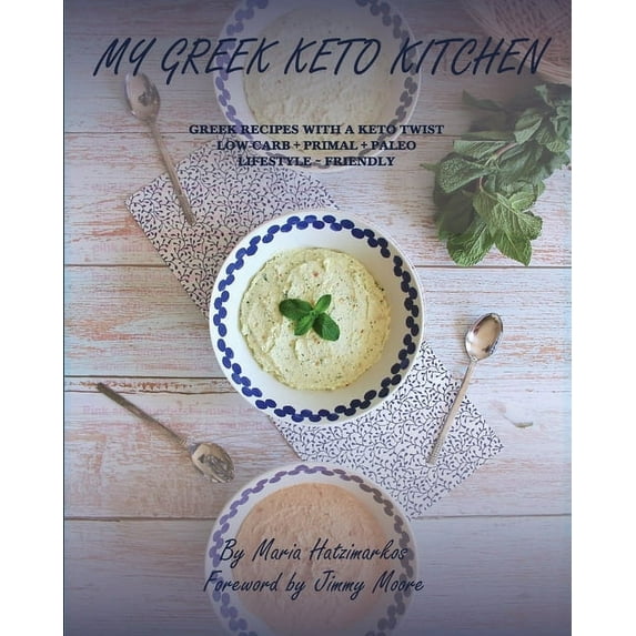 My Greek Keto Kitchen: Greek Recipes with a Keto Twist Low - Carb + Primal + Paleo Lifestyle Friendly, (Paperback)