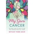 thumbnail image 1 of My Guru Cancer: You Don't Have to Fight to Find True Freedom from the C Word, (Paperback), 1 of 1
