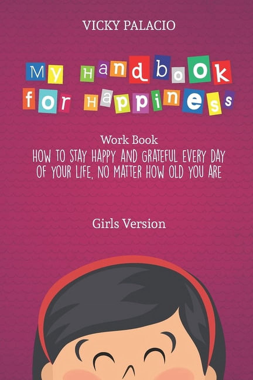 My Handbook for Happiness: How to stay Happy and Grateful every day of your life, no matter how old you are (Girls Versi, (Paperback)