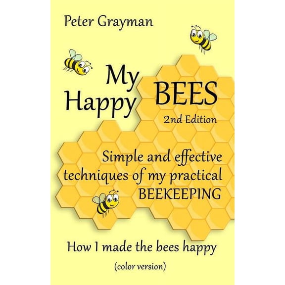 My Happy Bees: 2nd Edition. Simple and Effective Techniques of My Practical Beekeeping. How I Made the Bees Happy. (color version) (Paperback)