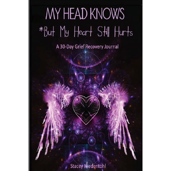 My Head Knows *But My Heart Still Hurts: *But My Heart Still Hurts (A 30-Day Grief Recovery Journal), (Paperback)