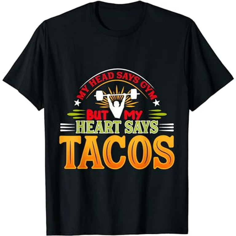 My Head Says Gym But My Heart Says Tacos T-Shirt My Head Says Gym But My Heart Says Tacos T-Shirt
