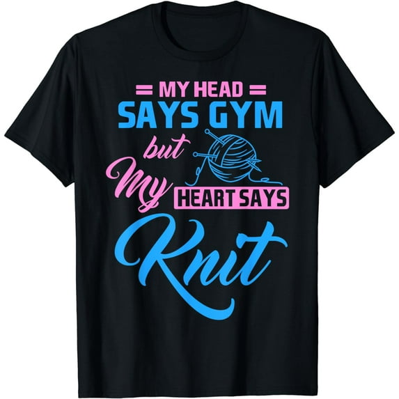 My Head Says Gym But My Heart Says Knit Knitting Yarn Ball T-Shirt