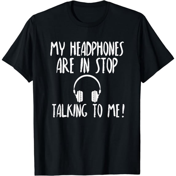 My Headphones Are In Stop Talking To Me Tshirt Funny tee