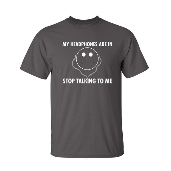 My Headphones are In Stop Talking Sarcastic Humor Graphic Novelty Funny Tall T Shirt