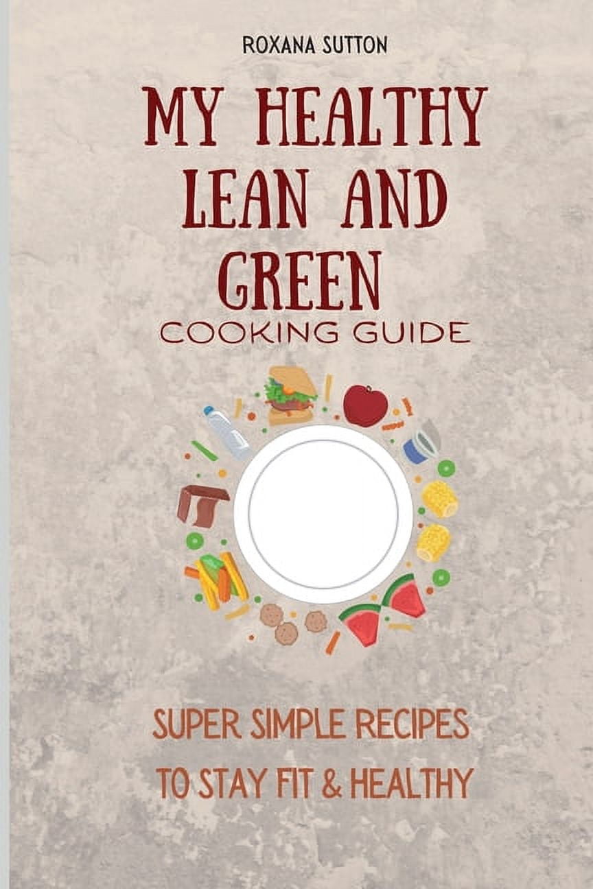 My Healthy Lean and Green Cooking Guide: Super Simple Recipes to Stay Fit &amp; Healthy, (Paperback)