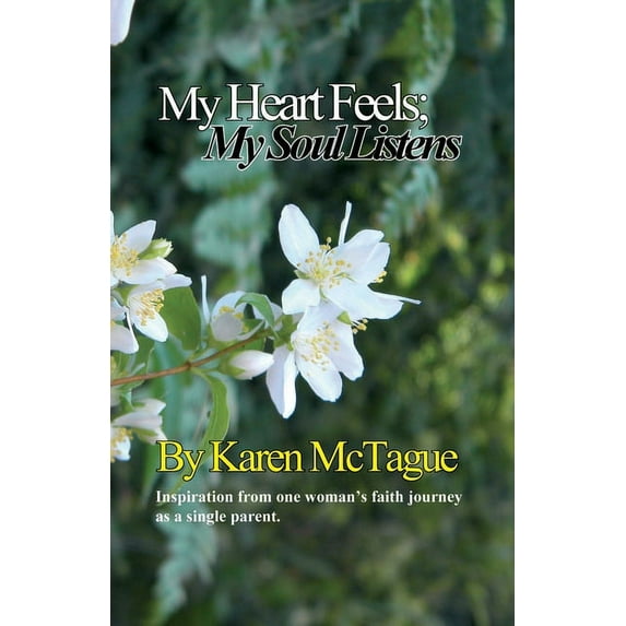 My Heart Feels: My Soul Listens: Inspiration from one woman's faith journey as a single parent. (Paperback)