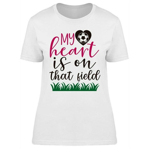 My Heart Is On That Field. T-Shirt Women -Image by Shutterstock, Female Small