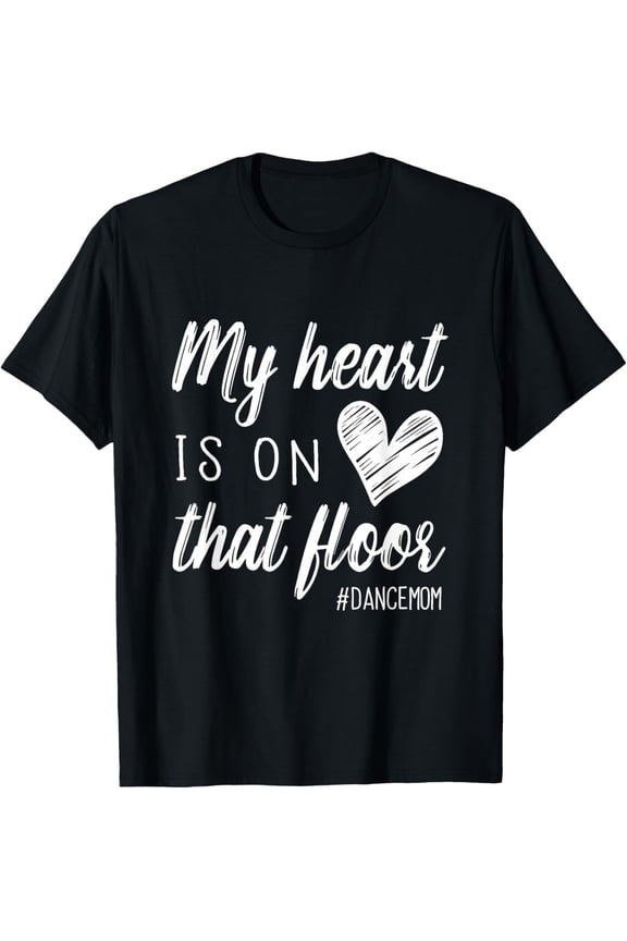 My Heart Is On That Floor Dance Mom T-Shirt tee