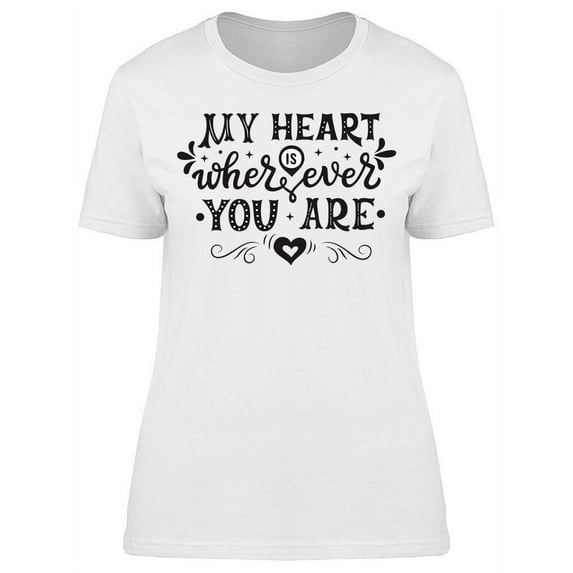 My Heart Is Wherever You're T-Shirt Women -Image by Shutterstock Women T-Shirt, Female Medium
