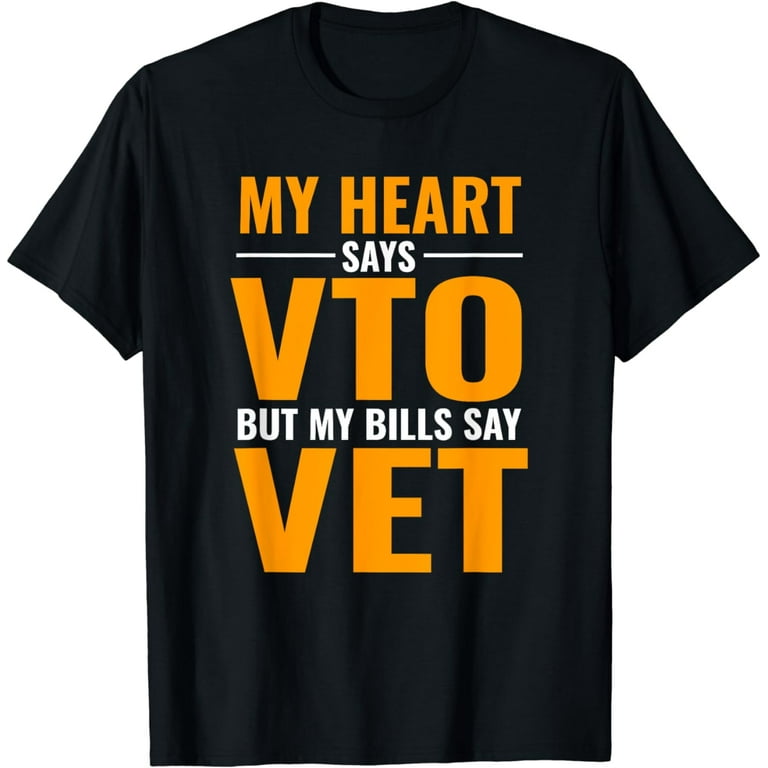 My Heart Says Vto But My Bills Say Vet T-Shirt My Heart Says Vto But My Bills Say Vet T-Shirt