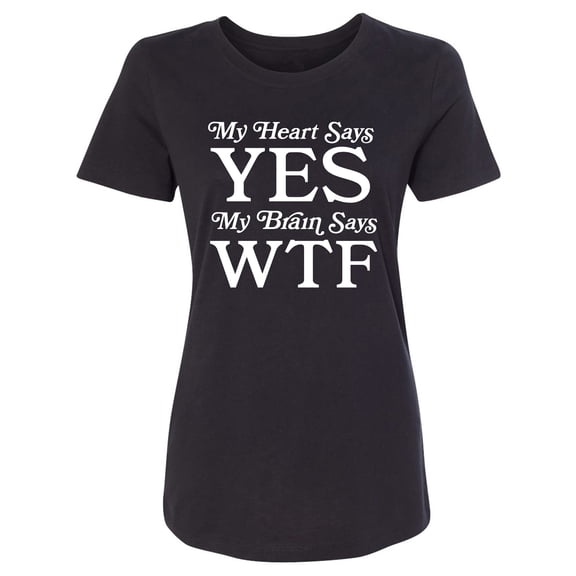 My Heart Says Yes..Brain Says WTF Womens crewneck tee