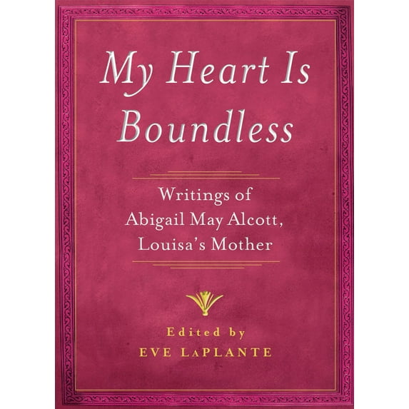 My Heart is Boundless : Writings of Abigail May Alcott, Louisa's Mother (Paperback)