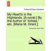 My Hearts in the Highlands. [A Novel.] by the Author of "Artiste," Etc. [Maria M. Grant.], Paperback
