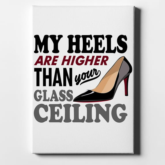 My Heels Are Higher Than Your Glass Ceiling - 8" x 10" - Decorative Canvas Wall Art - White Edge - 5/8" Gallery Wrapped