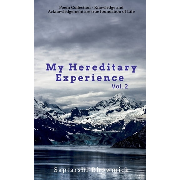 My Hereditary Experience Vol. 2: Poem Collection - Knowledge and Acknowledgement, are true foundation of Life, (Paperback)