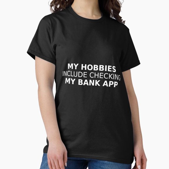 My Hobbies Include Checking My Bank App H5334, for Unisex – Extended Sizes Up to 5XL