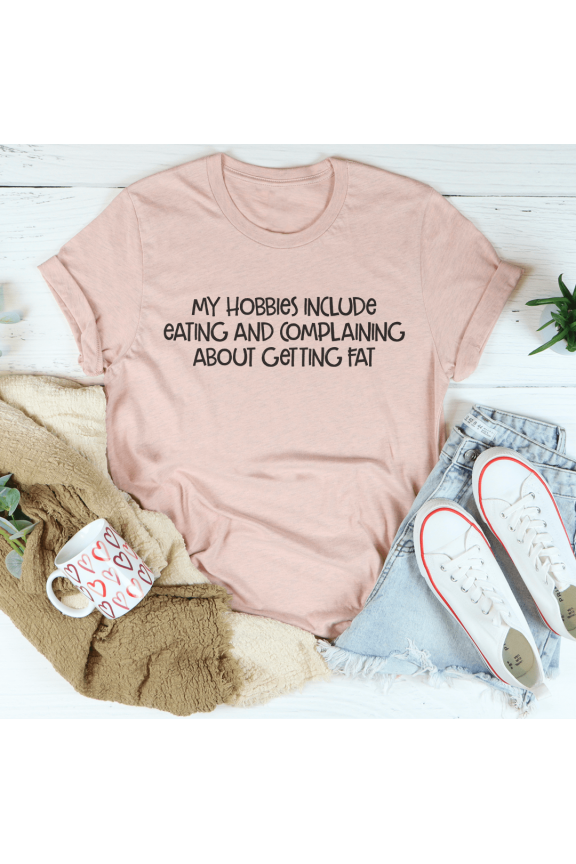 My Hobbies Include Eating And Complaining About Getting Fat Tee Mauve S Peachy Sunday T-Sh