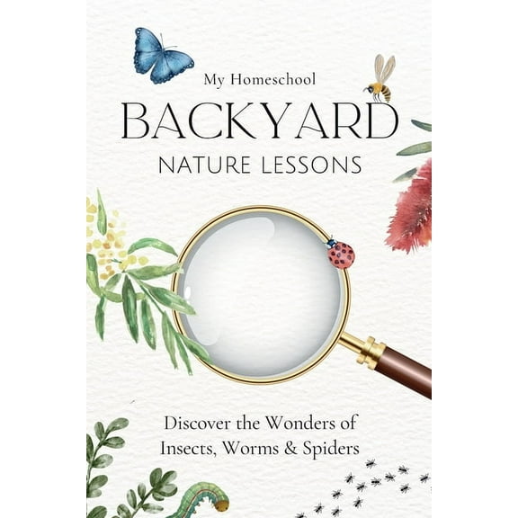 My Homeschool Backyard Nature Lessons: Discovering the wonders of insects, worms and spiders, (Paperback)