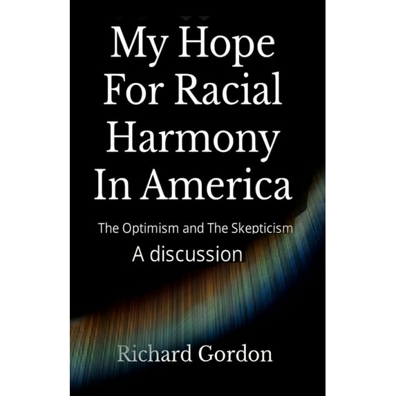 My Hope For Racial Harmony In America: The Optimism and The Skepticism, (Paperback)