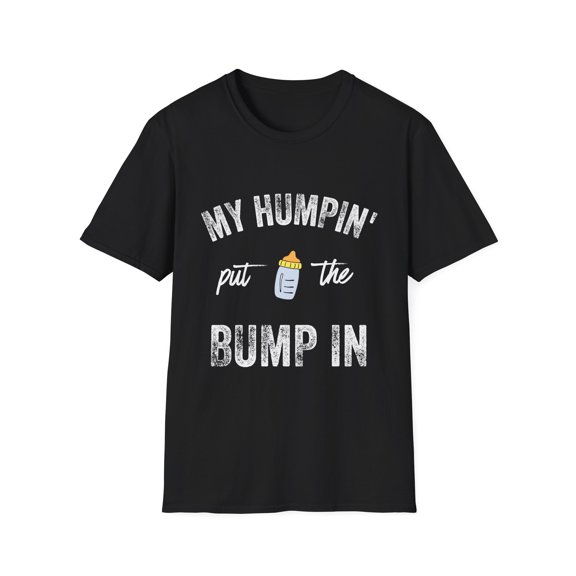 My Humpin' Put The Bump In New Mom Gift Baby Bump Unisex Softstyle T-Shirt