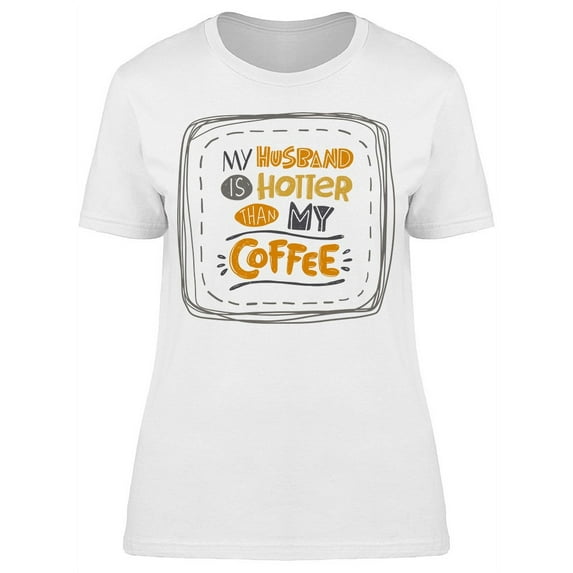 My Husband Hotter Than My Coffee T-Shirt Women -Image by Shutterstock, Female Small