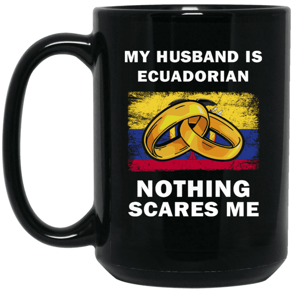 My Husband Is Ecuadorian Nothing Scares Me Coffee Mug, Proud Ecuador Flag Black Mug 15oz