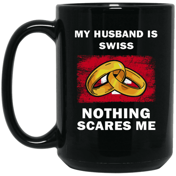 My Husband Is Swiss Nothing Scares Me Coffee Mug, Proud Switzerland Flag Black Mug 15oz