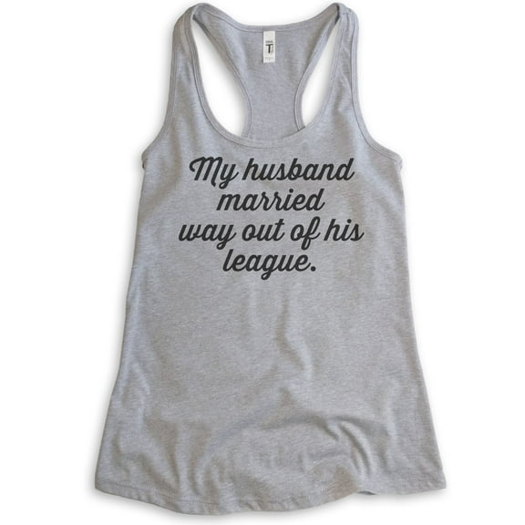 My Husband Married Way Out Of His League Tank Top, Ladies Racerback Tank Top, Wifey Tank, Newlywed Tank, Heather Gray, Medium