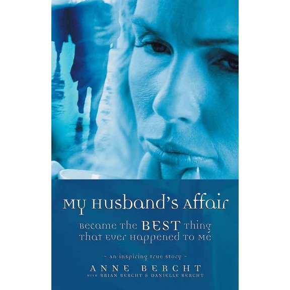 My Husband's Affair Became the Best Thing That Ever Happened to Me (Paperback) by Anne Bercht