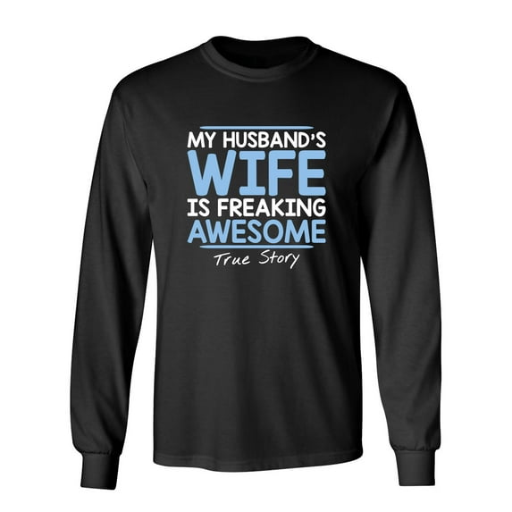 My Husband's Wife Is Freaking Awesome True Story Sarcastic Novelty Gift Idea Adult Humor Funny Men's Long Sleeve Shirts