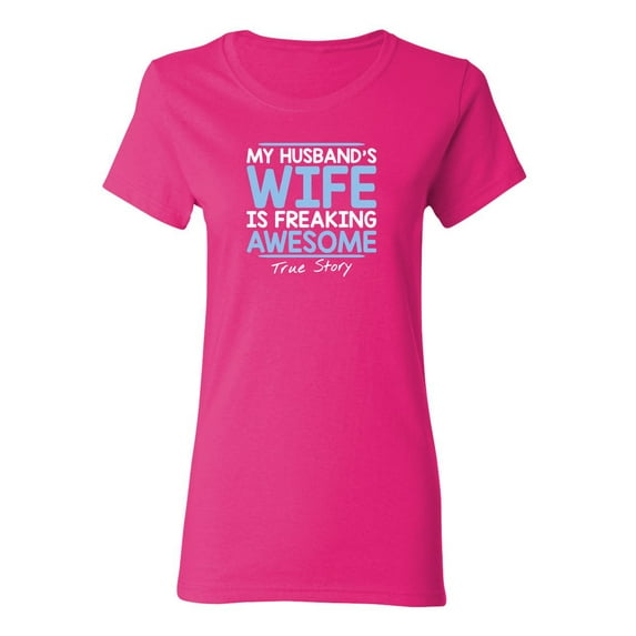 My Husband's Wife Is Freaking Awesome True Story Sarcastic Novelty Gift Idea Adult Humor Funny Women's Casual Tees