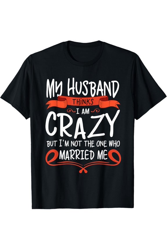 My Husband thinks I am crazy but He married me T-ShirtMen and women, Black T-shirt, size: Extra large