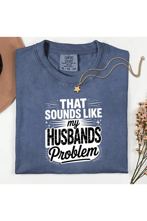 My Husbands Problem Snarky Humor Shirt Sarcastic Wife Shirt Edgy Trendy Sarcasm Funny Husband Wife Shirt Shirt Sassy Funny Quote Trendy