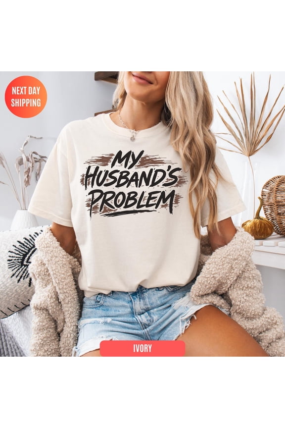 My Husbands Problem T-Shirt, Funny Marriage Slogan Tee, Graphic Shirt
