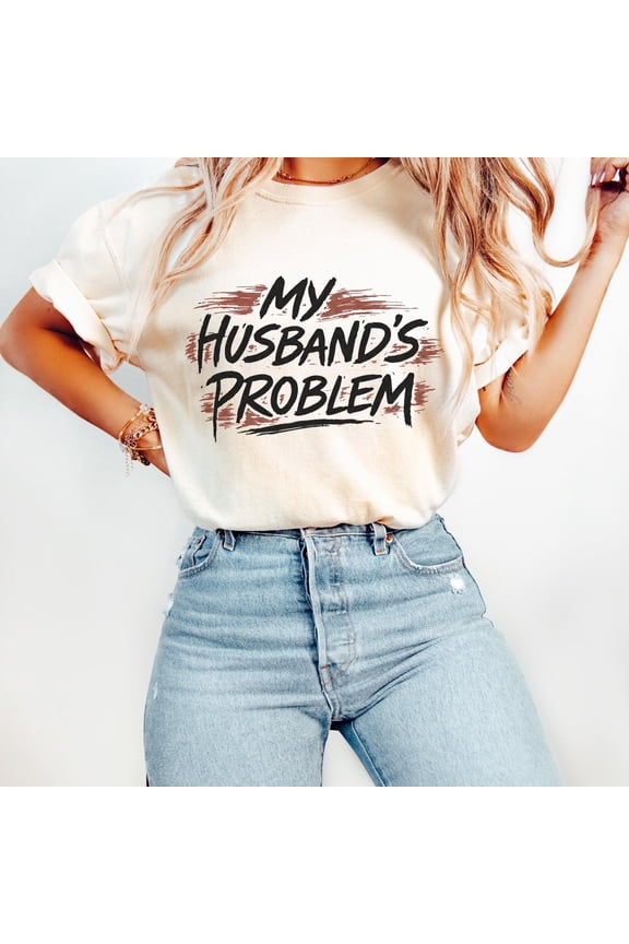 My Husbands Problem T-Shirt, Funny Marriage Slogan Tee, Graphic Shirt