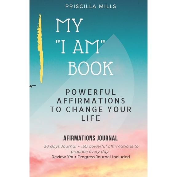 My I AM Book: Powerful Affirmations To Change Your Life Paperback 1086864468 9781086864465 Priscilla Mills