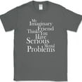 thumbnail image 1 of My Imaginary Friend Thinks You Have Serious Mental Problems T-Shirt Funny - Charcoal, L, 1 of 1