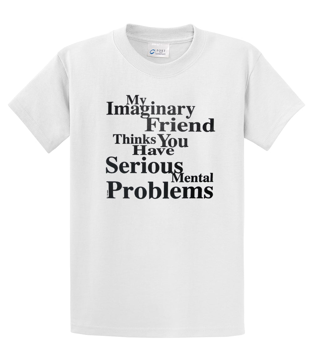 My Imaginary Friend Thinks You Have Serious Mental Problems-White-XXXL ...